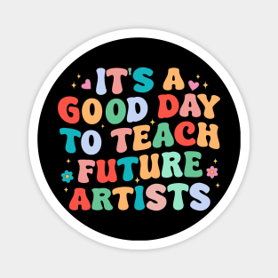 It's A Good Day To Teach Future Artists Magnet